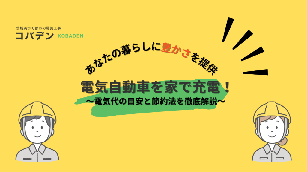 電気自動車を家で充電！電気代の目安と節約法を徹底解説【つくば市　コバデン】